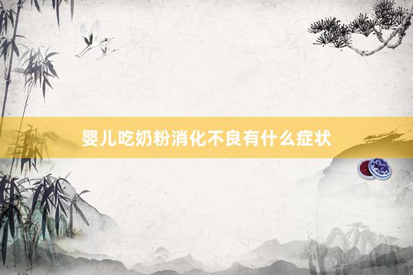 婴儿吃奶粉消化不良有什么症状