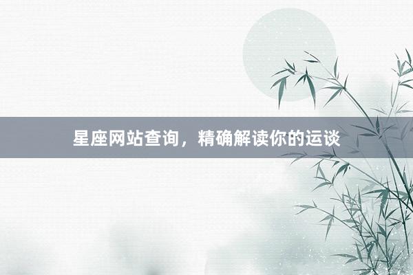 星座网站查询，精确解读你的运谈
