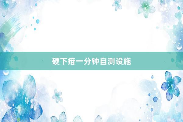 硬下疳一分钟自测设施