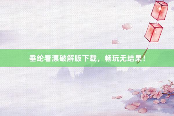 垂纶看漂破解版下载，畅玩无结果！